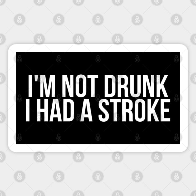 I'm Not Drunk I Had A Stroke Magnet by HobbyAndArt